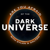 Are You Afraid of the Dark Universe? with Dylan & Dalton