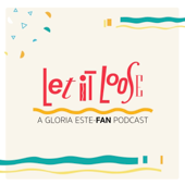 Let It Loose: A Gloria Este-FAN Podcast