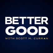 Better Good with Scott M. Curran