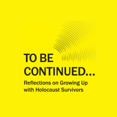 TO BE CONTINUED...Reflections on Growing Up with Holocaust Survivors