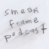 Smear Frame Podcast