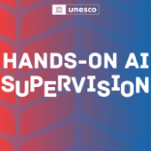 UNESCO’s Hands-On AI Supervision