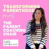 Transforming Parenthood | The Parent Coaching Chair hosted by Julie Fragnito, MS Ed.