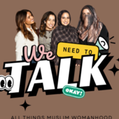 WE NEED TO TALK - All Things Muslim Womanhood