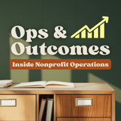 Ops & Outcomes: Inside Nonprofit Operations