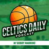 Celtics Daily Podcast w/ Bobby Manning