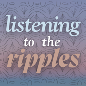 LISTENING TO THE RIPPLES