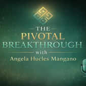 The Pivotal Breakthrough Podcast With Angela Hucles Mangano