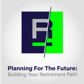 Planning For The Future: Building Your Retirement Path