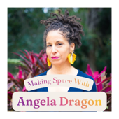 Making Space With Angela Dragon