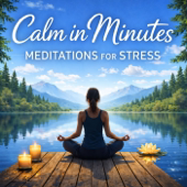 Calm in Minutes: Meditations for Stress & Anxiety