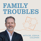 Family Troubles with Dr. Joshua Coleman