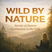Wild By Nature: Stories of Human Connection To The Wild