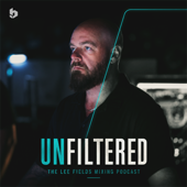 Unfiltered – The Lee Fields’s Mixing Podcast