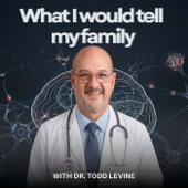 What I'd Tell My Family with Dr. Todd Levine