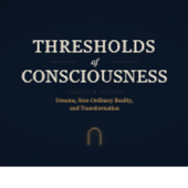 Thresholds of Consciousness: Dreams, Non-Ordinary States, & Transformation