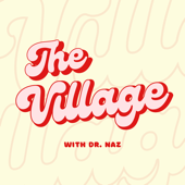 The Village Podcast with Dr. Naz