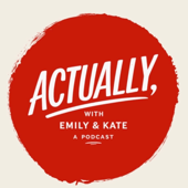 Actually, with Emily and Kate