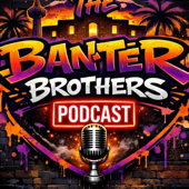 The Banter Brothers Podcast