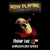 Now Playing Podcast Presents: The Friday the 13th Retrospective Series
