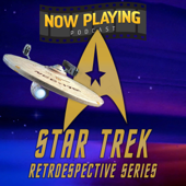 Now Playing Podcast Presents: The Star Trek Retrospective Series