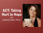 ACT: Taking Hurt to Hope - JoAnne Dahl