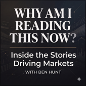 Why Am I Reading This Now? | Inside the Stories Driving Markets