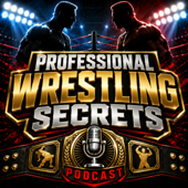 Professional Wrestling Secrets Podcast: Wrestling Exposed—Kayfabe, Blading, Backstage Politics, Match Tricks, and the Hidde