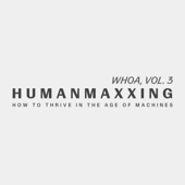 Whoa, Vol. 3: Humanmaxxing
