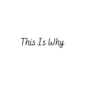 This Is Why