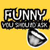 Funny You Should Ask