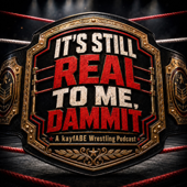 It’s Still Real to Me, Dammit! A kayfABE Wrestling Podcast