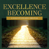 Excellence Becoming - A Gold Standards Original