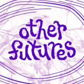 other futures: tech, resistance & imagining otherwise