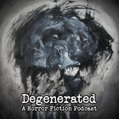 Degenerated: a Horror Fiction Podcast