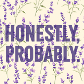 Honestly, Probably.
