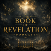 The Book of Revelation Podcast: Bible Prophecy, Jesus Christ, Apocalyptic Visions, the Seven Seals, End Times, Judgment, and