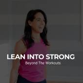 LEAN INTO STRONG : Beyond The Workouts