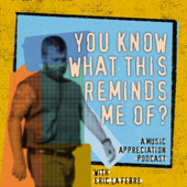 You Know What That Reminds Me Of? A Music Appreciation Podcast with Eric La Febre
