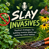 Slay Invasives: Practical strategies for battling invasive plants and restoring native habitat.