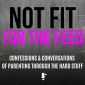 Not Fit for the Feed: confessions and conversations of parenting through the hard stuff