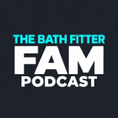 The Bath Fitter Fam Podcast