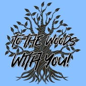 To The Woods With You!