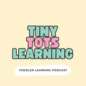 Tiny Tots Learning - Toddler Learning Podcast