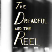 The Dreadful and the Reel