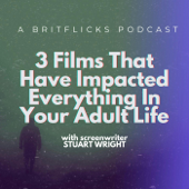 3 FILMS THAT HAVE IMPACTED EVERYTHING IN YOUR ADULT LIFE: A Britflicks Podcast with screenwriter Stuart Wright