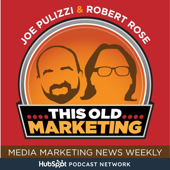 This Old Marketing - Content Marketing News with Joe Pulizzi and Robert Rose