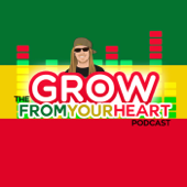 The Grow From Your Heart Podcast - Hosted by Rasta Jeff of Irie Genetics