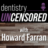 Dentistry Uncensored with Howard Farran